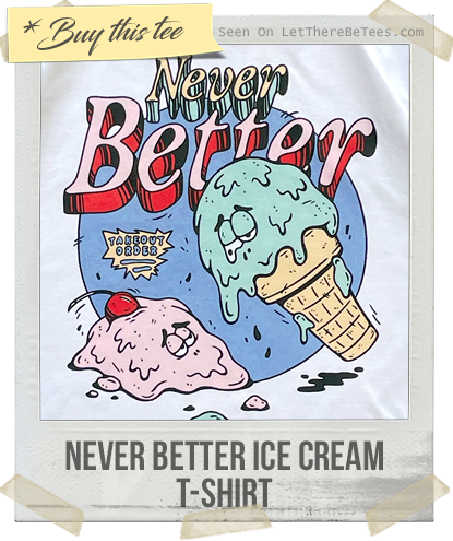 Never Better Ice Cream T-Shirt