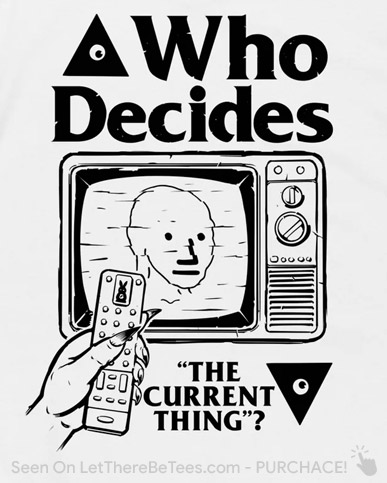 Who Decides The Current Thing? - T-Shirt