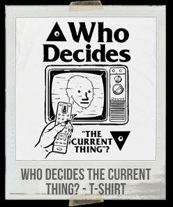 Who Decides The Current Thing? - T-Shirt